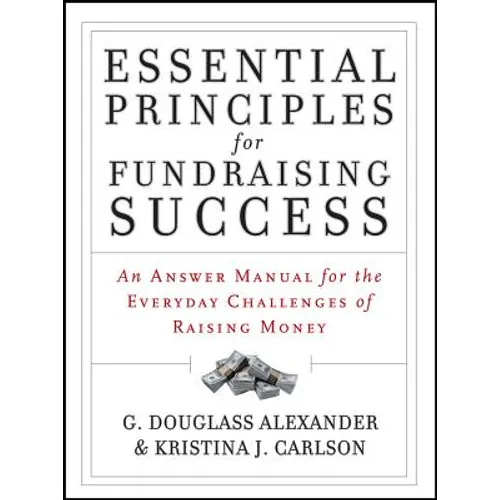 Essential Principles for Fundraising Success: An Answer Manual for the Everyday Challenges of Raising Money