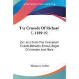 The Crusade Of Richard I, 1189-92: Extracts From The Itinerarium Ricardi, Bohadin, Ernoul, Roger Of Howden And More