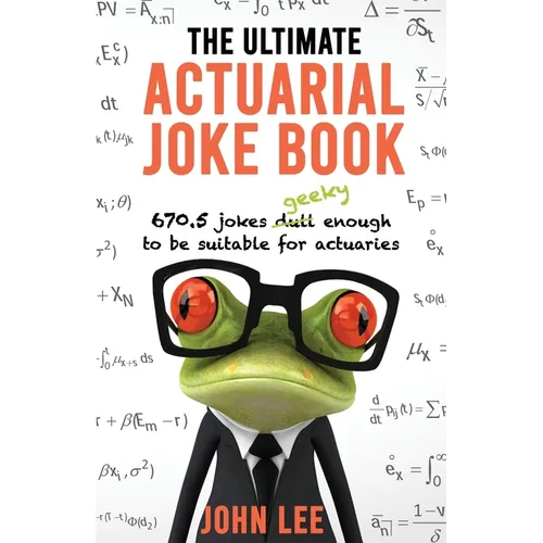 The Ultimate Actuarial Joke Book: 670.5 Jokes Geeky Enough to be Suitable for Actuaries