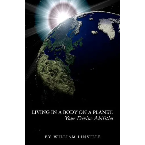 Living in a Body on a Planet: Your Divine Abilities