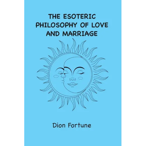 The Esoteric Philosophy of Love and Marriage