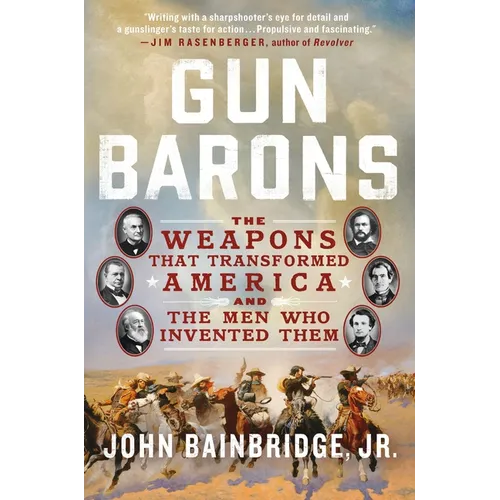 Gun Barons: The Weapons That Transformed America and the Men Who Invented Them