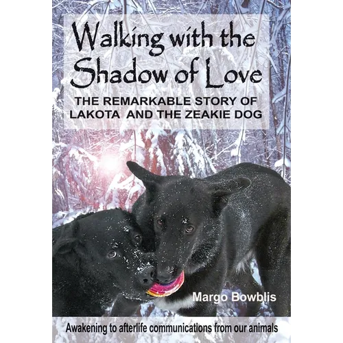 Walking with the Shadow of Love: The Remarkable Story of Lakota and The Zeakie Dog