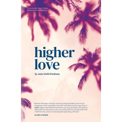 Higher Love: A Psychedelic Travel Memoir of Heartbreak and Healing