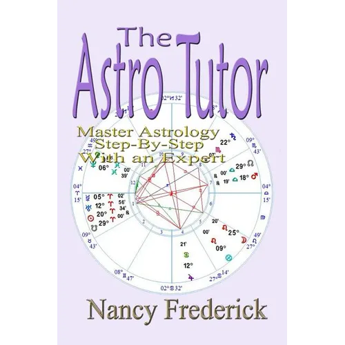 The Astro Tutor: Master Astrology Step by Step with an Expert: Basic Through Advanced Astrology