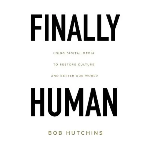 Finally Human: Using digital media to restore culture and better our world.