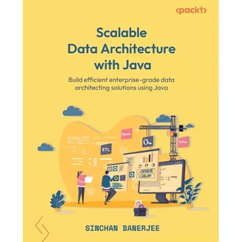 Scalable Data Architecture with Java: Build efficient enterprise-grade data architecting solutions using Java