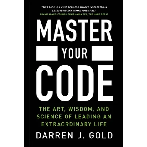 Master Your Code: The Art, Wisdom, and Science of Leading an Extraordinary Life