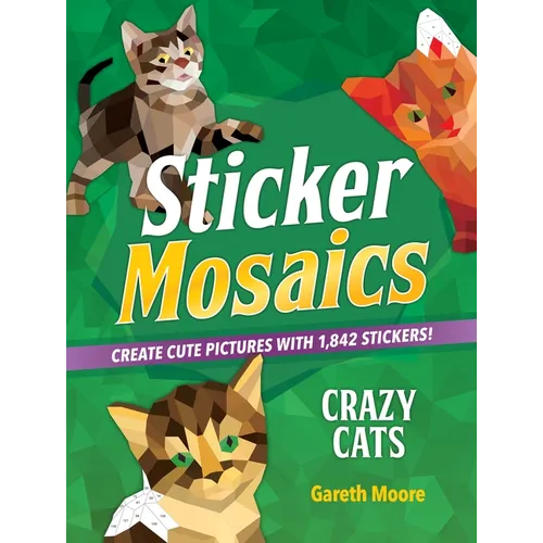Sticker Mosaics: Crazy Cats: Create Cute Pictures with 1,842 Stickers!