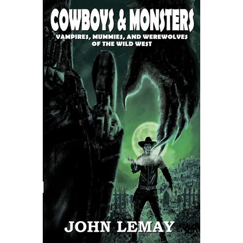 Cowboys & Monsters: Vampires, Mummies, and Werewolves of the Wild West