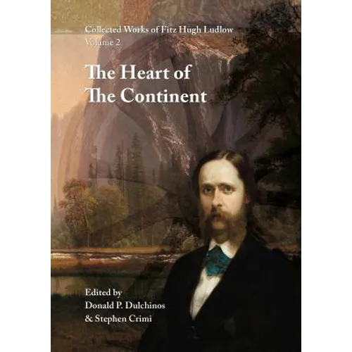 Collected Works of Fitz Hugh Ludlow, Volume 2: The Heart of the Continent: A Record of Travel Across the Plains and in Oregon, with an Examination of