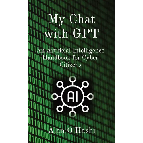 My Chat with GPT: An Artificial Intelligence Handbook for Cyber Citizens