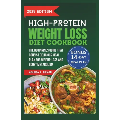 High Protein Weight Loss Diet Cookbook: The Beginnings Guide That Consist Delicious Meal Plan For Weight-loss And Boost Metabolism