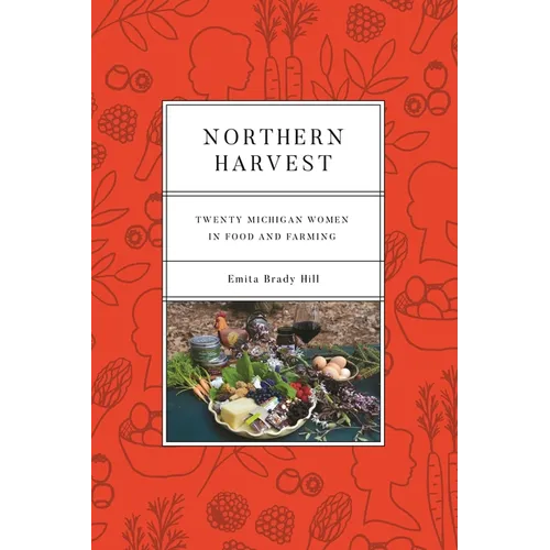 Northern Harvest: Twenty Michigan Women in Food and Farming