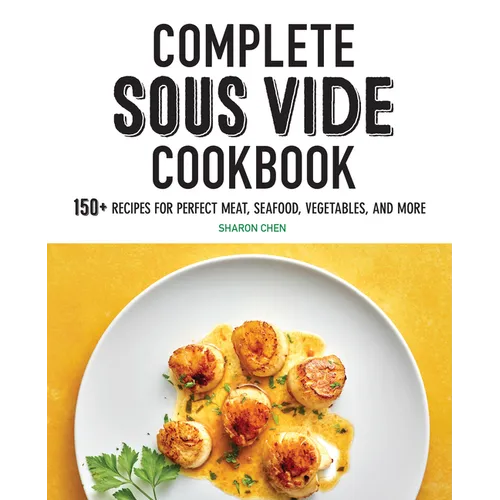 Complete Sous Vide Cookbook: 150+ Recipes for Perfect Meat, Seafood, Vegetables, and More