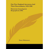 Our New England Ancestors And Their Descendants, 1620-1900: Historical, Genealogical, Biographical (1900)