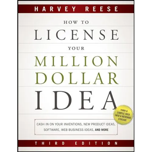 How to License Your Million Dollar Idea: Cash In On Your Inventions, New Product Ideas, Software, Web Business Ideas, And More, 3rd Edition