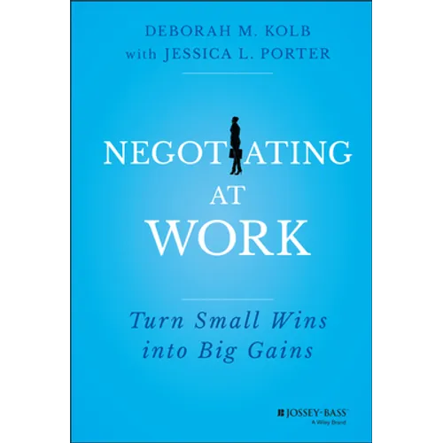 Negotiating at Work: Turn Small Wins Into Big Gains