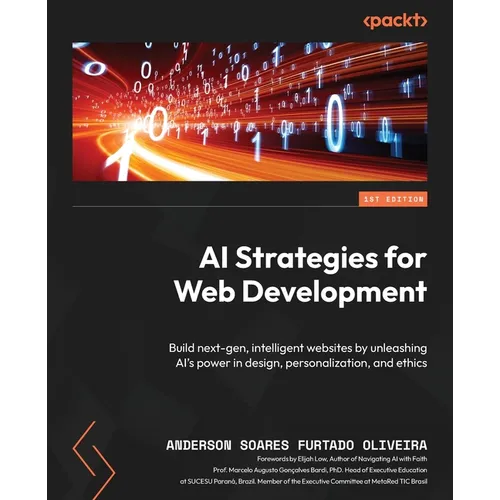 AI Strategies for Web Development: Build next-gen, intelligent websites by unleashing AI's power in design, personalization, and ethics