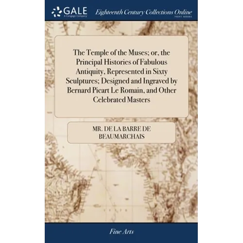 The Temple of the Muses; or, the Principal Histories of Fabulous Antiquity, Represented in Sixty Sculptures; Designed and Ingraved by Bernard Picart L