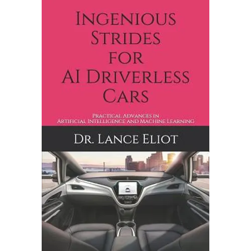 Ingenious Strides for AI Driverless Cars: Practical Advances in Artificial Intelligence and Machine Learning