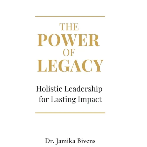 The Power of Legacy: Holistic Leadership for Lasting Impact