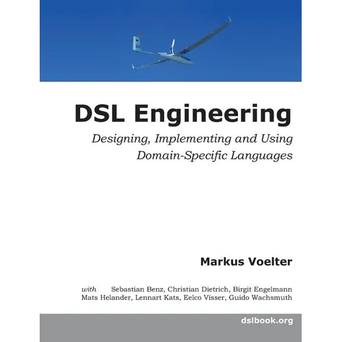 DSL Engineering: Designing, Implementing and Using Domain-Specific Languages