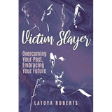 Victim Slayer: Overcoming Your Past, Embracing Your Future - Paperback
