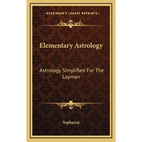 Elementary Astrology: Astrology Simplified For The Layman