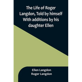 The Life of Roger Langdon, Told by himself. With additions by his daughter Ellen. - Paperback