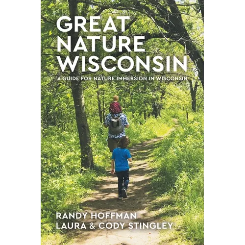 Great Nature Wisconsin: A Guide for Nature Immersion in Wisconsin