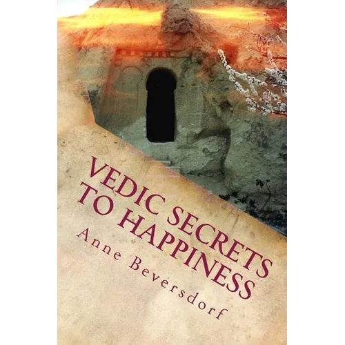 Vedic Secrets to Happiness: Life's Handbook: To Help You Improve Life's Good Stuff and Reduce the Messes