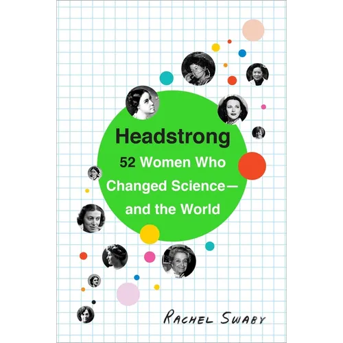 Headstrong: 52 Women Who Changed Science-And the World