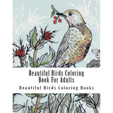 Beautiful Birds Coloring Book For Adults: Large One Sided Stress Relieving, Relaxing Beautiful Birds Coloring Book For Grownups, Women, Men & Youths. - Paperback