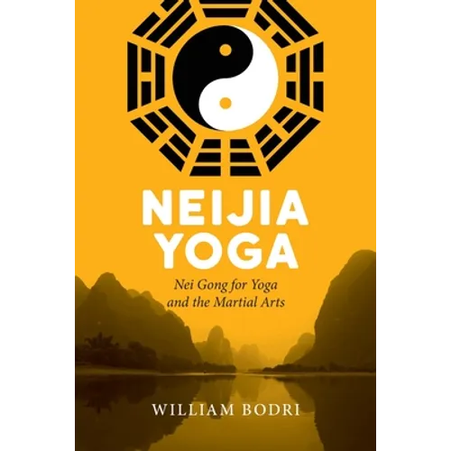 Neijia Yoga: Nei Gong for Yoga and the Martial Arts