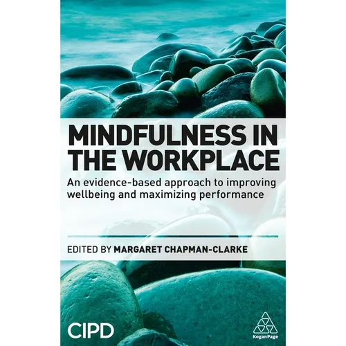 Mindfulness in the Workplace: An Evidence-Based Approach to Improving Wellbeing and Maximizing Performance