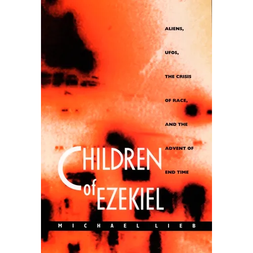 Children of Ezekiel: Aliens, Ufos, the Crisis of Race, and the Advent of End Time