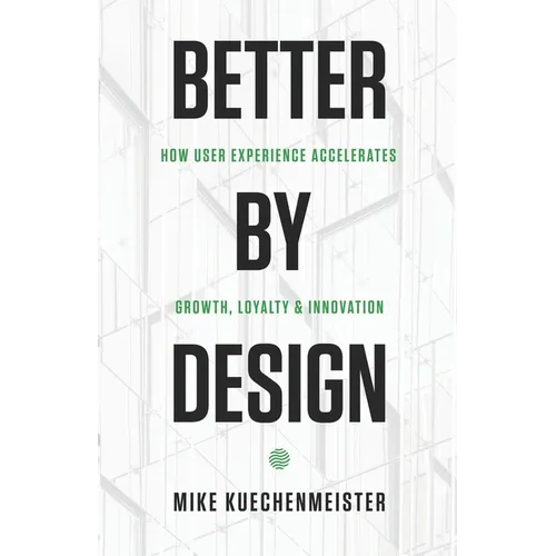 Better by Design: How User Experience Accelerates Growth, Loyalty, and Innovation