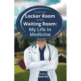 From the Locker Room to the Waiting Room: My Life in Medicine