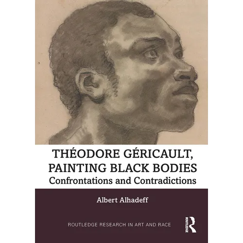 Theodore Gericault, Painting Black Bodies: Confrontations and Contradictions