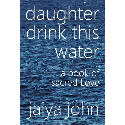 Daughter Drink This Water: A Book of Sacred Love