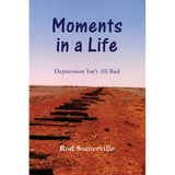 Moments in a Life: Depression Isn't All bad - Paperback