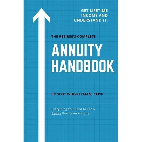 The Retiree's Complete Annuity Handbook: Everything You Need to Know Before Buying an Annuity