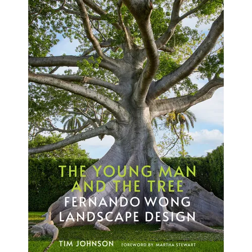 The Young Man and the Tree: Fernando Wong Landscape Design--Explore the Stunning Private Tropical Gardens Created by Award-Winning Landscape Designer