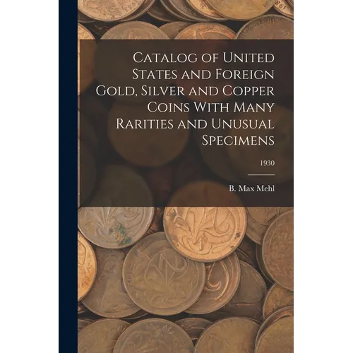 Catalog of United States and Foreign Gold, Silver and Copper Coins With Many Rarities and Unusual Specimens; 1930
