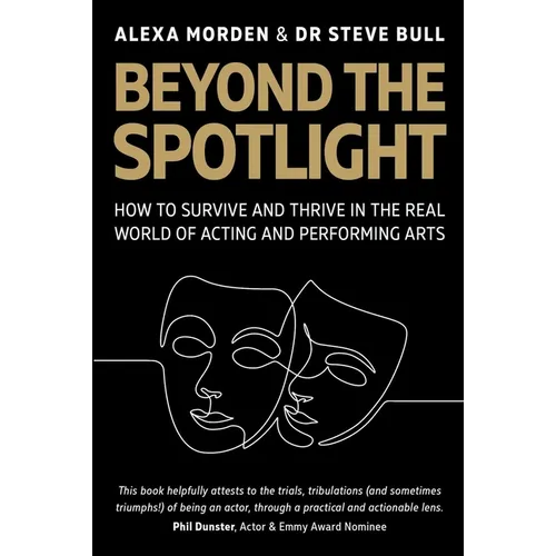 Beyond the Spotlight: How to Survive and Thrive in the Real World of Acting and Performing Arts