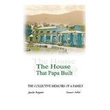 The House That Papa Built: The Collective Memoirs of a Family - Hardcover