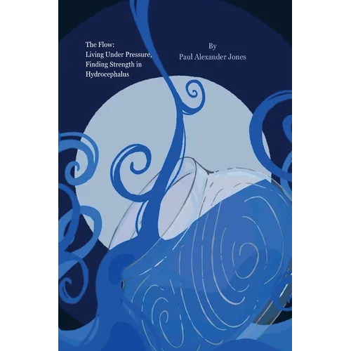The Flow: Living Under Pressure, Finding Strength in Hydrocephalus