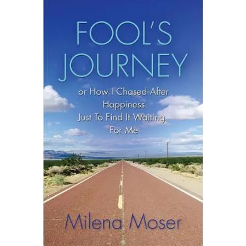 FOOL'S JOURNEY or How I Chased After Happiness Just to Find It Waiting for Me
