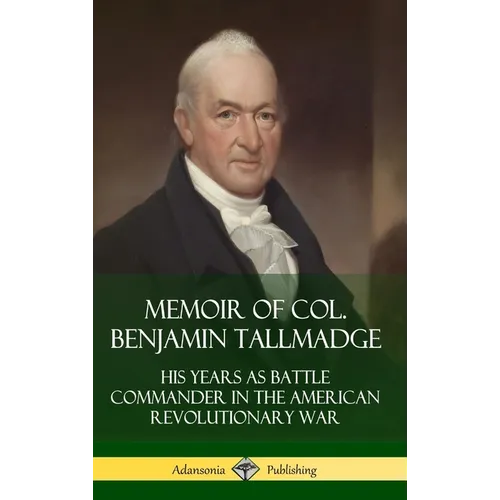 Memoir of Col. Benjamin Tallmadge: His Years as Battle Commander in the American Revolutionary War (Hardcover)